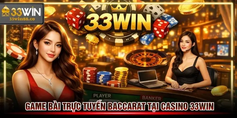 Game bài trực tuyến Baccarat tại sảnh Casino 33win
