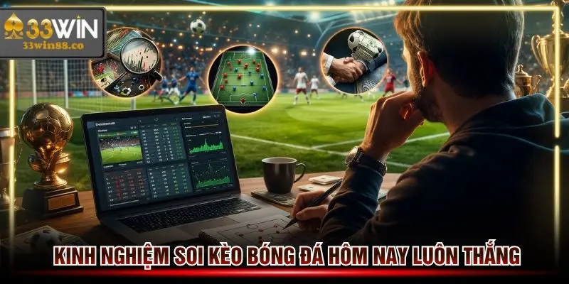 Kinh nghiệm soi bóng bóng đá 33win hôm nay có độ chuẩn xác cao